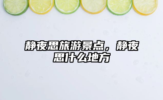 靜夜思旅游景點，靜夜思什么地方
