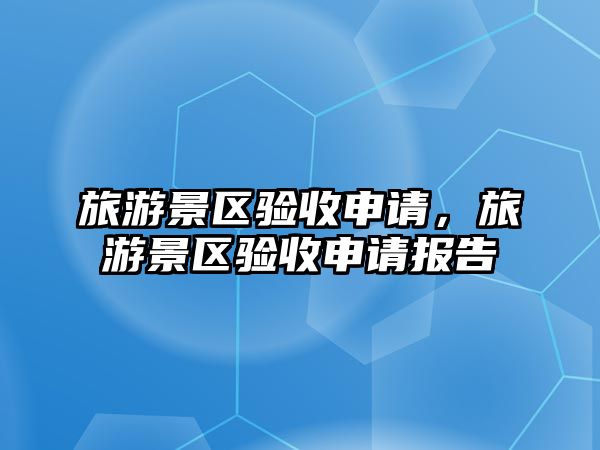 旅游景區驗收申請，旅游景區驗收申請報告