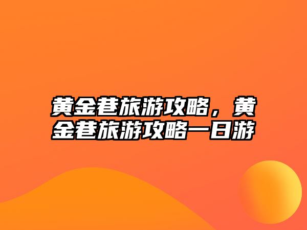 黃金巷旅游攻略，黃金巷旅游攻略一日游