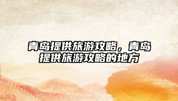 青島提供旅游攻略，青島提供旅游攻略的地方