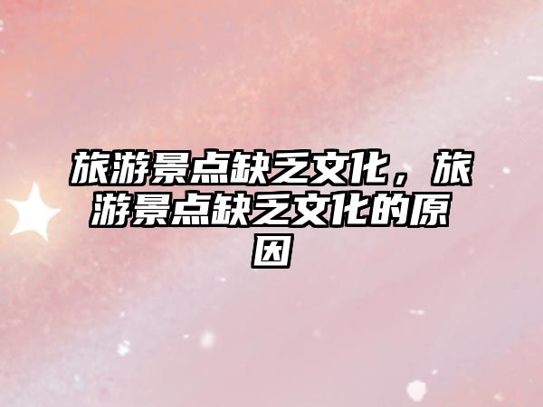 旅游景點缺乏文化，旅游景點缺乏文化的原因