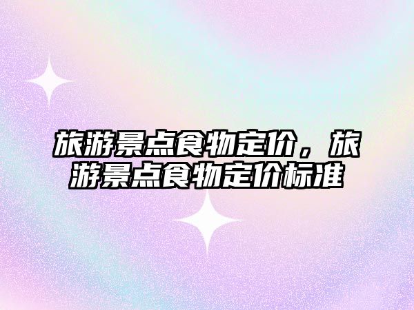 旅游景點食物定價，旅游景點食物定價標準