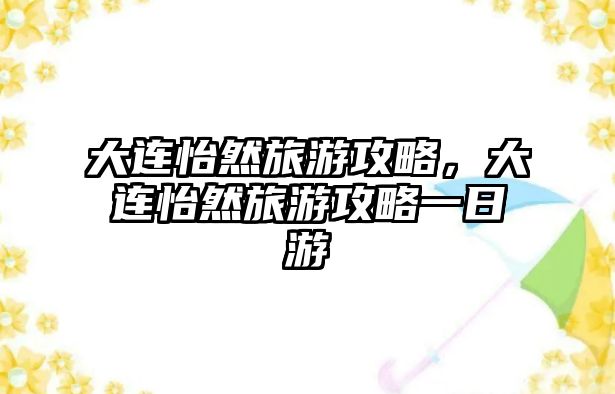 大連怡然旅游攻略，大連怡然旅游攻略一日游