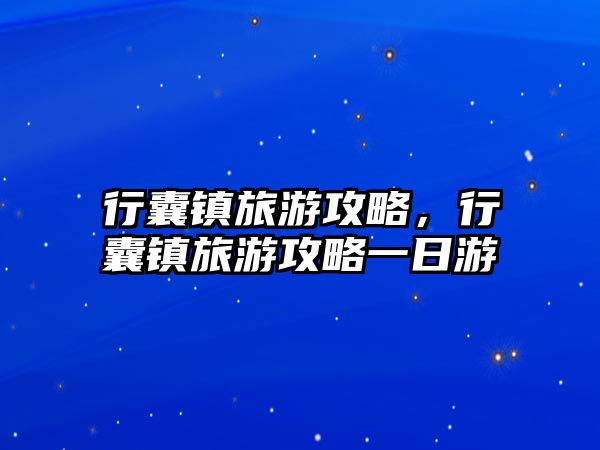 行囊鎮(zhèn)旅游攻略，行囊鎮(zhèn)旅游攻略一日游